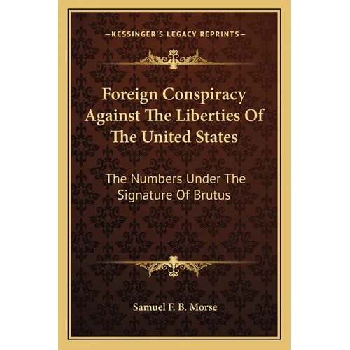 Foreign Conspiracy Against The Liberties Of The United States: The Numbers Under The Signature Of Brutus - Paperback