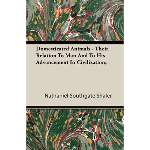 Domesticated Animals - Their Relation To Man And To His Advancement In Civilization; - Paperback