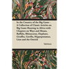 In the Country of the Big Game - A Collection of Classic Articles on Big Game Hunting in Africa with Chapters on Ways and Means, Buffalo, Rhinoceros, - Paperback