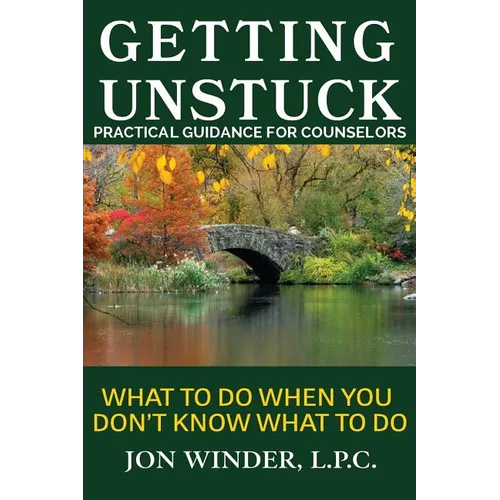 Getting Unstuck: Practical Guidance for Counselors: What to Do When You Don't Know What to Do - Paperback