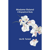 Madame Roland: A Biographical Study - Paperback