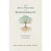 The Art & Practice of Responsibility: Improve Relationships, Create Meaning, Foster Well-Being - Paperback