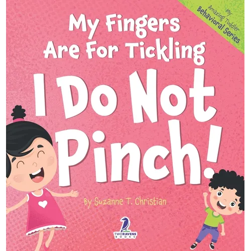 My Fingers Are For Tickling. I Do Not Pinch!: An Affirmation-Themed Toddler Book About Not Pinching (Ages 2-4) - Hardcover