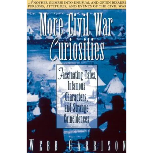 More Civil War Curiosities: Fascinating Tales, Infamous Characters, and Strange Coincidences - Paperback
