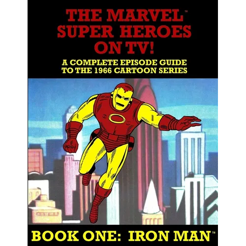 The Marvel Super Heroes On TV! Book One: IRON MAN: A Complete Episode Guide To The 1966 Grantray-Lawrence Cartoon Series - Paperback