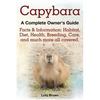 Capybara. Facts & Information: Habitat, Diet, Health, Breeding, Care, and Much More All Covered. a Complete Owner's Guide - Paperback