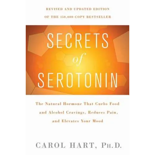 Secrets of Serotonin, Revised Edition: The Natural Hormone That Curbs Food and Alcohol Cravings, Reduces Pain, and Elevates Your Mood - Paperback