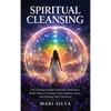 Spiritual Cleansing: The Ultimate Guide to Psychic Protection, Reiki, Ways to Cleanse Your Chakras, Auras, and Raising Your Vibration - Hardcover