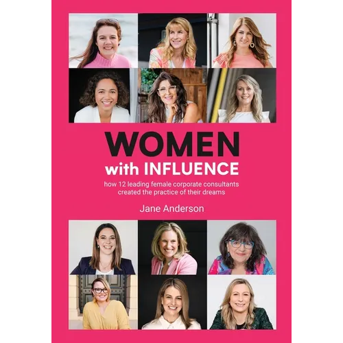 Women With Influence: How 12 leading female corporate consultants created the practice of their dreams - Paperback