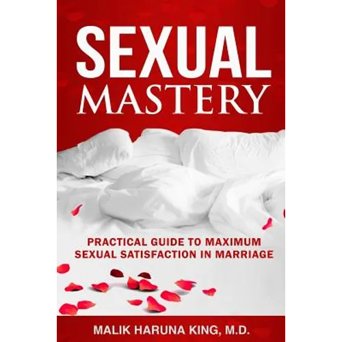 Sexual Mastery: Practical Guide to Maximum Sexual Satisfaction in Marriage - Paperback