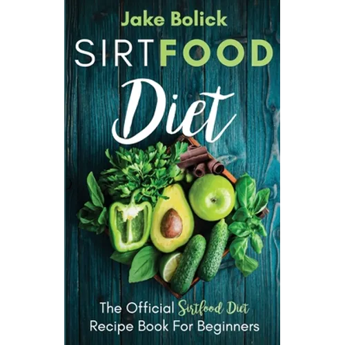 Sirtfood Diet The Official Sirtfood Diet Recipe Book For Beginners - Paperback