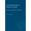 Irish Settlements in Eastern Canada: A study of cultural transfer and adaptation - Paperback