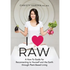 I ♥ Raw: A How-To Guide for Reconnecting to Yourself and the Earth through Plant-Based Living - Hardcover