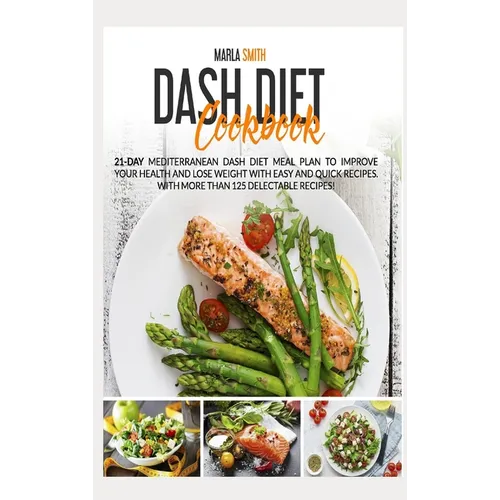 Dash Diet Cookbook: 21-Day Mediterranean Dash Diet Meal Plan to Improve Your Health and Lose Weight with Easy and Quick Recipes. With More Than 125 De - Hardcover