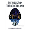 The House On the Borderland: From the Manuscript, discovered in 1877 by Messrs. Tonnison and Berreggnog, in the Ruins that lie to the South of the - Paperback