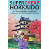Super Cheap Hokkaido: The Ultimate Budget Travel Guide to Sapporo and the Hokkaido Prefecture - Paperback