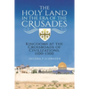 The Holy Land in the Era of the Crusades: Kingdoms at the Crossroads of Civilizations, 1100-1300 - Hardcover