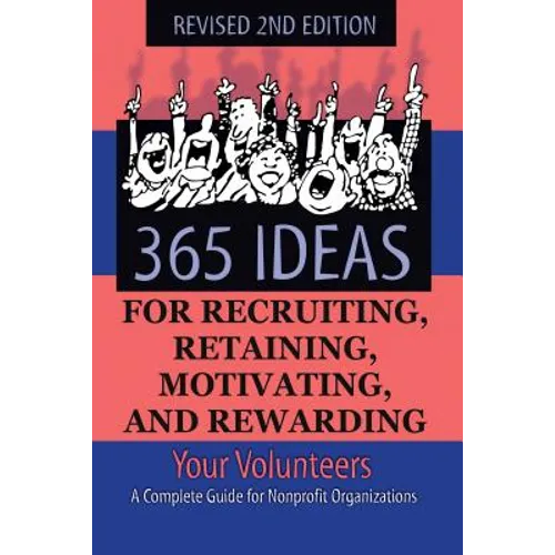 365 Ideas for Recruiting, Retaining, Motivating and Rewarding Your Volunteers: A Complete Guide for Non-Profit Organizations - Paperback