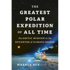 The Greatest Polar Expedition of All Time: The Arctic Mission to the Epicenter of Climate Change - Hardcover