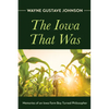 The Iowa That Was: Memories of an Iowa Farm Boy Turned Philosopher - Hardcover