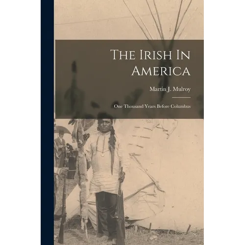 The Irish In America: One Thousand Years Before Columbus - Paperback