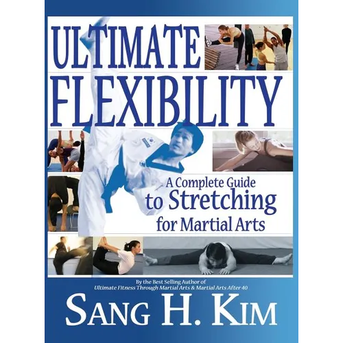 Ultimate Flexibility: A Complete Guide to Stretching for Martial Arts - Hardcover