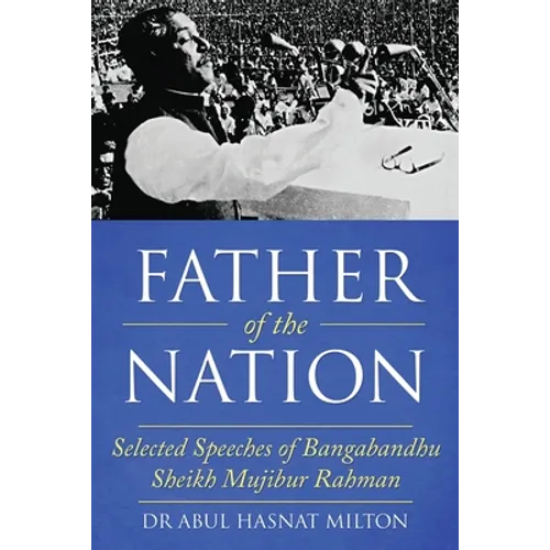Father of the Nation: Selected Speeches of Bangabandhu Sheikh Mujibur Rahman - Paperback