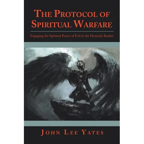 The Protocol of Spiritual Warfare: Engaging the Spiritual Forces of Evil in the Heavenly Realms - Paperback