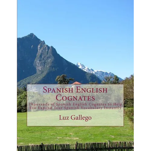 Spanish English Cognates: Thousands of Spanish English Cognates to Help You Expand Your Spanish Vocabulary Instantly - Paperback
