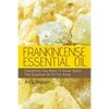 Frankincense Essential Oil: Everything You Need To Know About The Essential Oil Fit For Kings - Paperback