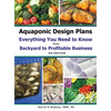 Aquaponic Design Plans Everything You Needs to Know: from BACKYARD to PROFITABLE BUSINESS - Hardcover