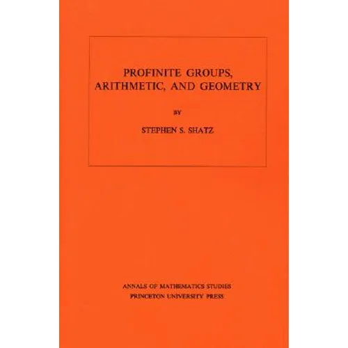 Profinite Groups, Arithmetic, and Geometry. (Am-67), Volume 67 - Paperback