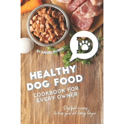 Healthy Dog Food Cookbook for Every Owner: Dog Food Recipes to Keep Your Pet Living Longer - Paperback