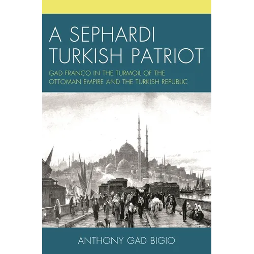 A Sephardi Turkish Patriot: Gad Franco in the Turmoil of the Ottoman Empire and the Turkish Republic - Paperback