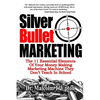 Silver Bullet Marketing: The 11 Essential Elements Of A Money Making Marketing Machine They Don't Teach In School - Paperback