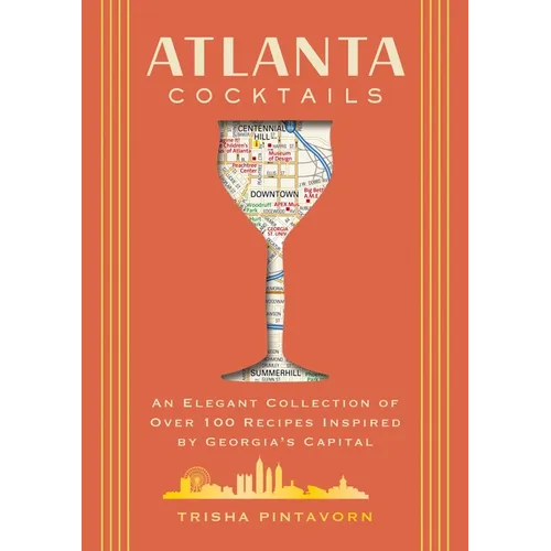Atlanta Cocktails: An Elegant Collection of Over 100 Recipes Inspired by Georgia's Capital - Hardcover
