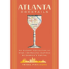 Atlanta Cocktails: An Elegant Collection of Over 100 Recipes Inspired by Georgia's Capital - Hardcover