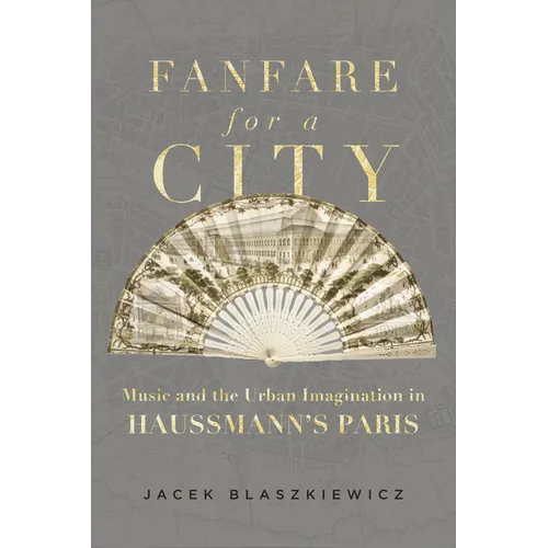 Fanfare for a City: Music and the Urban Imagination in Haussmann's Paris - Hardcover