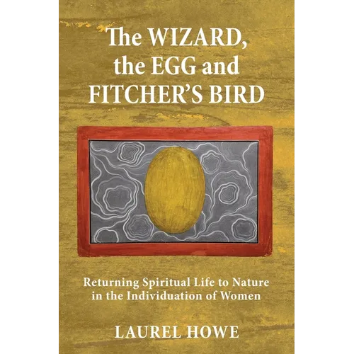 The Wizard, the Egg and Fitcher's Bird: Returning Spiritual Life to Nature in the Individuation of Women - Paperback
