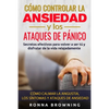 Cómo Controlar la Ansiedad y los Ataques de Pánico: Secretos efectivos para volver a ser tú y disfrutar de la vida relajadamente. Cómo calmar la angus - Paperback