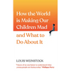 How the World Is Making Our Children Mad and What to Do about It: A Field Guide to Raising Empowered Children and Growing a More Beautiful World - Paperback