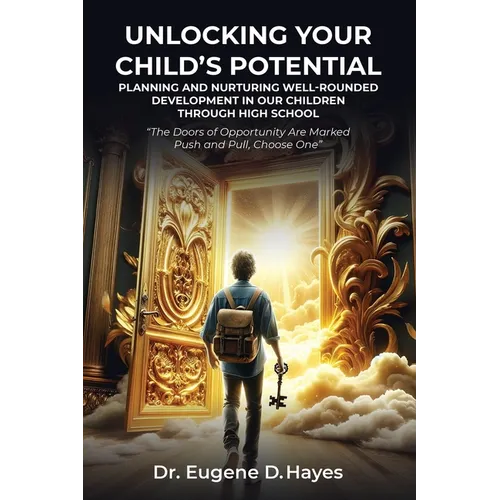 Unlocking Your Child's Potential: Planning and Nurturing Well-Rounded Development in our Children Through High School "The Doors of Opportunity Are Ma - Paperback