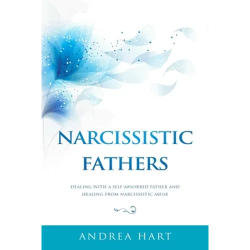 Narcissistic Fathers: Dealing with a Self-Absorbed Father and Healing from Narcissistic Abuse - Paperback