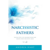 Narcissistic Fathers: Dealing with a Self-Absorbed Father and Healing from Narcissistic Abuse - Paperback