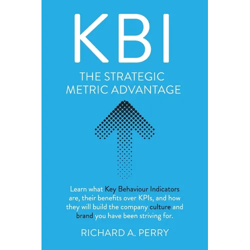 Kbi: Learn what Key Behaviour Indicators are, their benefits over KPIs, and how they will build the company culture and brand you have been striving f - Paperback