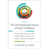 Developmental Science of Early Childhood: Clinical Applications of Infant Mental Health Concepts from Infancy Through Adolescence - Hardcover