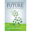 An Unworthy Future: The Grim Reality of Obama's Green Energy Delusions - Hardcover