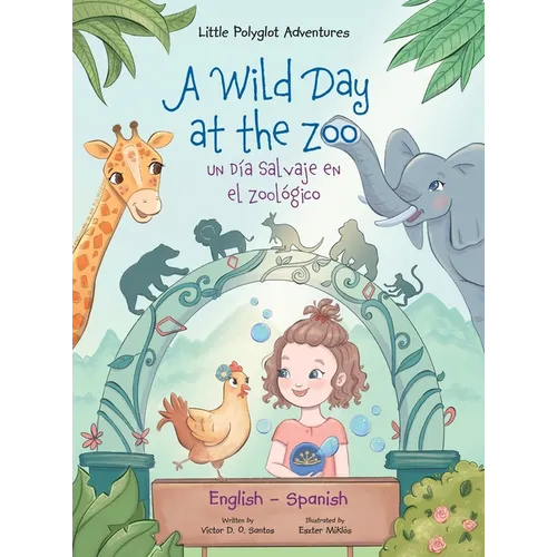 A Wild Day at the Zoo / Un Día Salvaje en el Zoológico - Bilingual Spanish and English Edition: Children's Picture Book - Hardcover