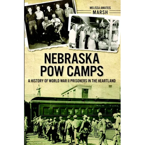 Nebraska POW Camps: A History of World War II Prisoners in the Heartland - Paperback