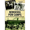 Nebraska POW Camps: A History of World War II Prisoners in the Heartland - Paperback